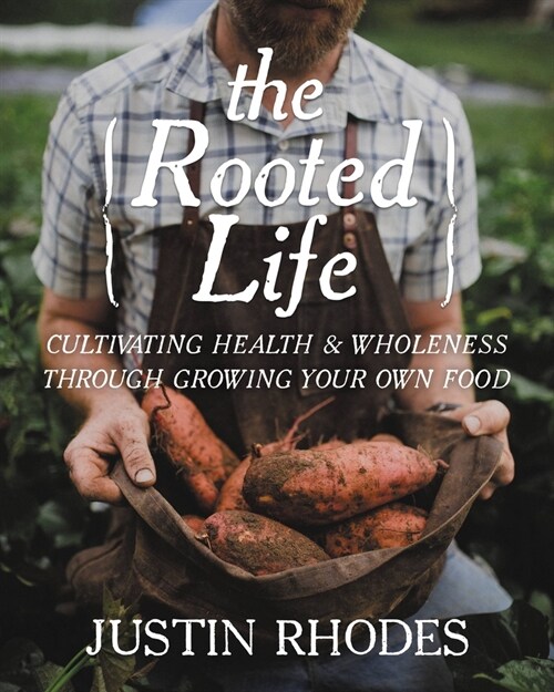 The Rooted Life: Cultivating Health and Wholeness Through Growing Your Own Food (Hardcover)