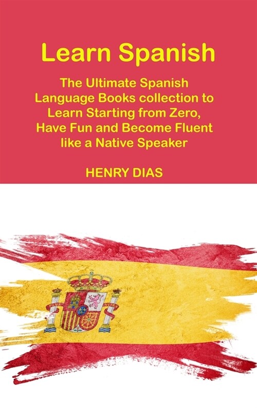 [POD] Learn Spanish: The Ultimate Spanish Language Books collection to Learn Starting from Zero, Have Fun and Become Fluent like a Native S (Hardcover)