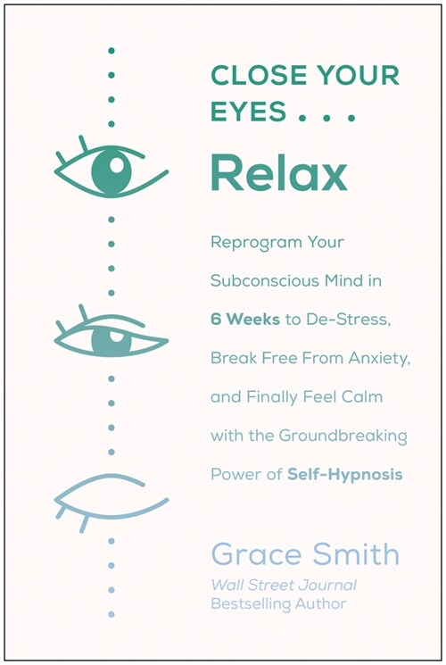 Close Your Eyes, Relax: Reprogram Your Subconscious Mind in Six Weeks to De-Stress, Break Free from Anxi Ety, and Finally Feel Calm with the G (Paperback)