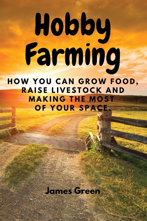 [POD] Hobby Farming: How You Can Grow Food, Raise Livestock and Making the Most of Your Space. (Paperback)