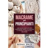 [POD] Macrame per principianti: Una guida completa per conoscere i nodi, le tecniche e i progetti creativi del Macrame (Paperback)